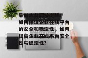 靠谱企业网站搭建: 如何保证企业在线平台的安全和稳定性，如何提高企业在线平台安全性与稳定性？