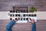 蜘蛛屯兰州网站SEO优化策略，提升网站排名，助力企业腾飞