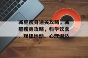 减肥瘦身通关攻略，减肥瘦身攻略，科学饮食、规律运动、心理调适