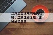 江湖悠悠江陵城通关攻略,江湖江湖之旅,古城城关总览