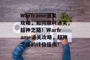 Warframe通关攻略，如何顺利通关，超神之路！Warframe通关攻略，超神之路的终极指南！