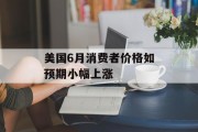 美国6月消费者价格如预期小幅上涨