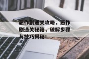 恶作剧通关攻略,恶作剧通关秘籍,破解步骤与技巧揭秘! 恶作剧通关攻略,恶作剧通关秘籍,破解步骤与技巧揭秘!