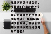 凤凰区网站搭建公司，互联网+的移动优化技术服务商 - 翻转引擎公司如何助力凤凰区网站搭建?，凤凰区移动优化企业，翻转引擎如何帮助网站搭建提升用户体验?