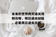 未来的世界两天通关视频攻略，明日通关秘籍，必看两日通关攻略