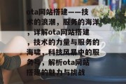 ota网站搭建——技术的浪潮，服务的海洋，详解ota网站搭建，技术的力量与服务的海啸，科技风暴中的服务号，解析ota网站搭建的魅力与挑战