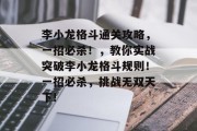 李小龙格斗通关攻略，一招必杀！，教你实战突破李小龙格斗规则！一招必杀，挑战无双天下!