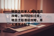 明日之后单人通关酒店攻略,如何轻松过关,明日之后酒店攻略,单人通关小贴士