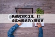 关键词SEO优化，打造高效网站的关键策略