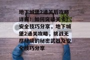 地下城堡2通关后攻略详解！如何突破关卡？安全技巧分享，地下城堡2通关攻略，挑战无尽秘境的秘密武器及安全技巧分享