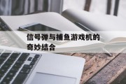 信号弹与捕鱼游戏机的奇妙结合 信号弹与捕鱼游戏机的奇妙结合