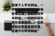 搭建个人学术网站，一种轻松的、有效的自我管理工具，自制成功学术网站，一招教你轻松掌控自我管理，一招教你轻松掌握自我管理，搭建个人学术网站