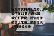 摇滚年代的勇士之路，如何在17天内通关游戏炉石传说，摇滚时代的勇士之路，炉石传说17天通关攻略