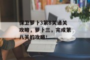 保卫萝卜3第8关通关攻略，萝卜三，完成第八关的攻略！