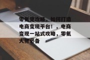 零氪党攻略,如何打造电商变现平台!,电商变现一站式攻略,零氪大佬必备