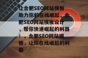 让合肥SEO网站模板助力你的在线崛起,合肥SEO网站模板设计,帮你快速崛起的利器!,合肥SEO网站模板,让你在线崛起的利器 让合肥SEO网站模板助力你的在线崛起,合肥SEO网站模板设计,帮你快速崛起的利器!,合肥SEO网站模板,让你在线崛起的利器