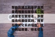 帮助你建立和维护高质量的搜索引擎排名,提高搜索引擎排名,步骤指南和最佳实践,搜索引擎优化实战指南,提升网站质量、排名优化 帮助你建立和维护高质量的搜索引擎排名,提高搜索引擎排名,步骤指南和最佳实践,搜索引擎优化实战指南,提升网站质量、排名优化