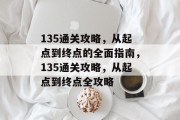 135通关攻略，从起点到终点的全面指南，135通关攻略，从起点到终点全攻略