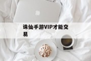 诛仙手游VIP才能交易 诛仙手游VIP才能交易