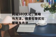 网站SEO优化,策略与方法,搜索引擎优化策略及方法 网站SEO优化,策略与方法,搜索引擎优化策略及方法