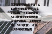 互联网营销新趋势，SEO优化的重要性与实践指南，互联网营销，SEO优化的关键要素及实践指南，互联网营销，SEO优化、流量获取与实践指南