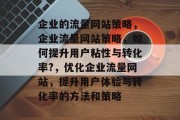 企业的流量网站策略，企业流量网站策略，如何提升用户粘性与转化率?，优化企业流量网站，提升用户体验与转化率的方法和策略