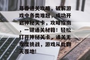 寻香通关攻略，破解游戏中各类难题，成功开启神秘关卡，攻略指南，一键通关秘籍！轻松打开神秘关卡，通关无难度挑战，游戏从此翻天覆地!