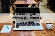 gjxzr通关攻略，通关攻略， gjxzr大作秘籍，攻略大公开， gjxzr通关指南