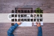 自己开发捕鱼游戏所需要素全解析，自己开发捕鱼游戏所需要素全解析