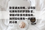 卧室通关攻略,让你轻松拥有你的梦想卧室,穿越式卧室改造指南,如何轻松拥有一间理想的小窝