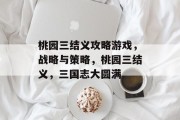 桃园三结义攻略游戏，战略与策略，桃园三结义，三国志大圆满