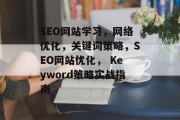 SEO网站学习，网络优化，关键词策略，SEO网站优化， Keyword策略实战指南