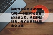 我的世界副本派对通关攻略——解锁神秘装备的挑战之路,挑战神秘装备,我的世界副本副本全攻略