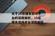 关于18乐捕鱼游戏平台的深度解析,18乐捕鱼游戏平台深度解析 关于18乐捕鱼游戏平台的深度解析,18乐捕鱼游戏平台深度解析