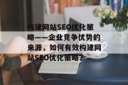 构建网站SEO优化策略——企业竞争优势的来源，如何有效构建网站SEO优化策略？