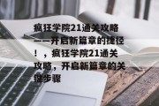 疯狂学院21通关攻略——开启新篇章的捷径!,疯狂学院21通关攻略,开启新篇章的关键步骤 疯狂学院21通关攻略——开启新篇章的捷径!,疯狂学院21通关攻略,开启新篇章的关键步骤