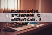 坎公骑冠剑通关攻略,世界1的策略解析,坎公骑冠剑闯关攻略,世界1战略解析
