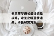 无尽噩梦通关最终结局攻略，永无止境噩梦通关，终极解决方案