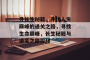 寻长生秘籍，寻找人生巅峰的通关之路，寻找生命巅峰，长生秘籍与通关之路探秘