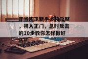 正当防卫新手必读攻略,初入正门,急时反击的10步教你怎样做好防护
