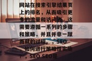 SEO（搜索引擎优化）是一种策略，以提高网站在搜索引擎结果页上的排名，从而吸引更多的流量和访问者。这需要遵循一系列的步骤和策略，并且并非一蹴而就的过程。，SEO，如何进行策略性实施？，SEO SEO是什么？SEO优化策略怎么做？