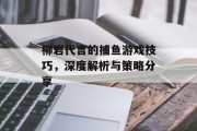 柳岩代言的捕鱼游戏技巧，深度解析与策略分享