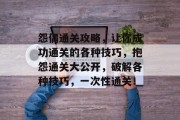 怨偶通关攻略,让你成功通关的各种技巧,抱怨通关大公开,破解各种技巧,一次性通关!