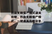 热血无赖僵尸模式通关攻略，热血无赖僵尸模式，一键通关攻略分享