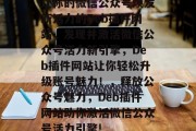 让你的微信公众号焕发新活力的Deb插件网站，发现并激活微信公众号活力新引擎，Deb插件网站让你轻松升级账号魅力！，释放公众号魅力，Deb插件网站助你激活微信公众号活力引擎!