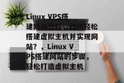 Linux VPS搭建网站教程,如何轻松搭建虚拟主机并实现网站?,Linux VPS搭建网站的步骤,轻松打造虚拟主机 Linux VPS搭建网站教程,如何轻松搭建虚拟主机并实现网站?,Linux VPS搭建网站的步骤,轻松打造虚拟主机