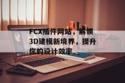FCX插件网站，解锁3D建模新境界，提升你的设计效率