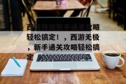 西游传说新手通关攻略轻松搞定!,西游无极,新手通关攻略轻松搞定