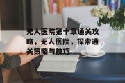 无人医院第十章通关攻略，无人医院，探索通关策略与技巧