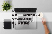 Archvale通关攻略——求胜秘籍，Archvale通关攻略，求胜秘籍